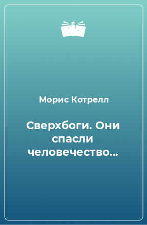 Книга Сверхбоги. Они спасли человечество...