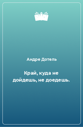 Книга Край, куда не дойдешь, не доедешь.