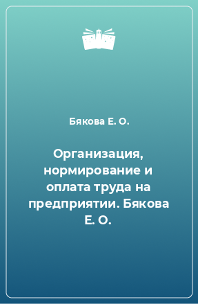 Книга Организация, нормирование и оплата труда на предприятии. Бякова Е. О.