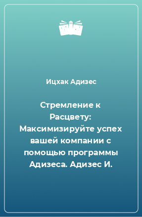 Книга Стремление к Расцвету: Максимизируйте успех вашей компании с помощью программы Адизеса. Адизес И.