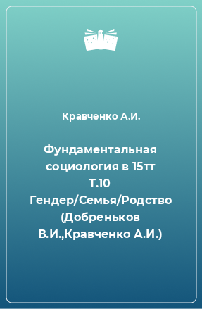 Книга Фундаментальная социология в 15тт Т.10 Гендер/Семья/Родство (Добреньков В.И.,Кравченко А.И.)