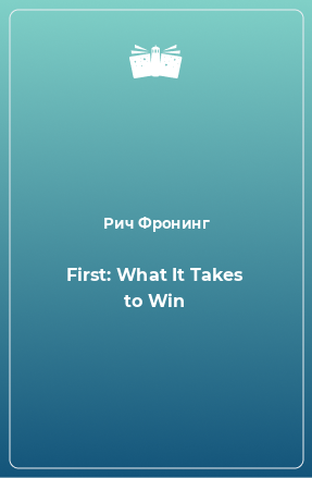 Книга First: What It Takes to Win