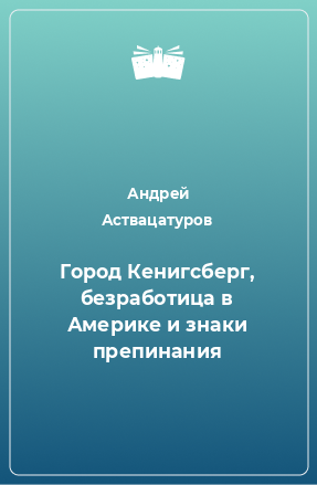 Книга Город Кeнигсберг, безработица в Америке и знаки препинания