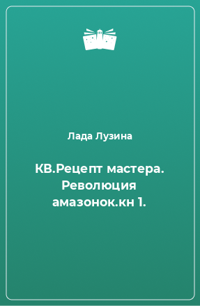 Книга КВ.Рецепт мастера. Революция амазонок.кн 1.