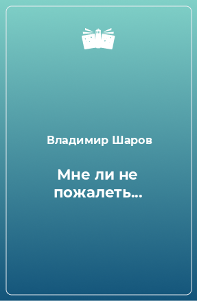 Книга Мне ли не пожалеть...