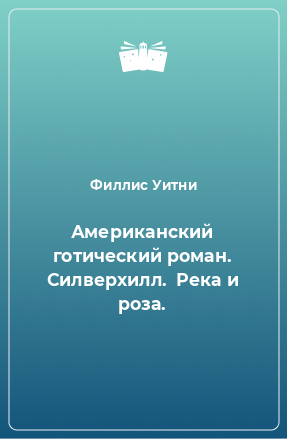 Книга Американский готический роман. Силверхилл.  Река и роза.