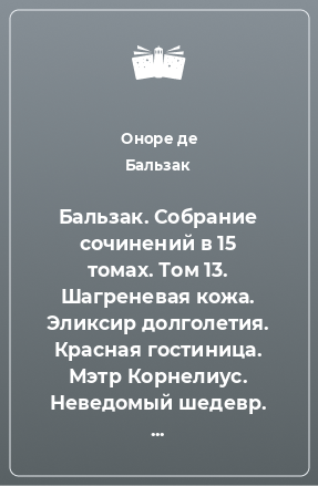 Книга Бальзак. Собрание сочинений в 15 томах. Том 13. Шагреневая кожа. Эликсир долголетия. Красная гостиница. Мэтр Корнелиус. Неведомый шедевр. Поиски Абсолюта. Драма на берегу моря. Прощенный Мельмот