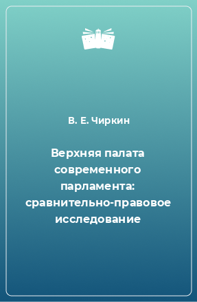 Книга Верхняя палата современного парламента: сравнительно-правовое исследование