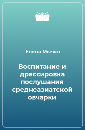 Книга Воспитание и дрессировка послушания среднеазиатской овчарки