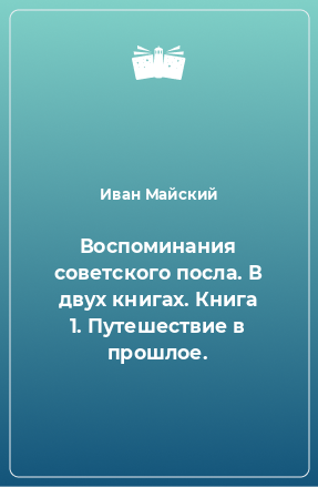 Книга Воспоминания советского посла. В двух книгах. Книга 1. Путешествие в прошлое.