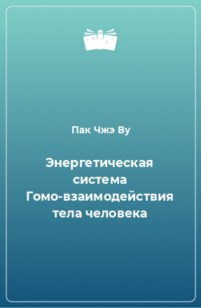 Книга Энергетическая система Гомо-взаимодействия тела человека