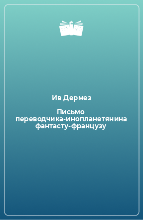 Книга Письмо переводчика-инопланетянина фантасту-французу