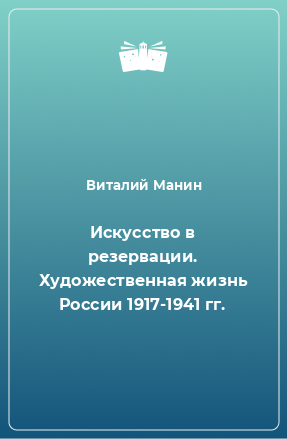 Книга Искусство в резервации. Художественная жизнь России 1917-1941 гг.