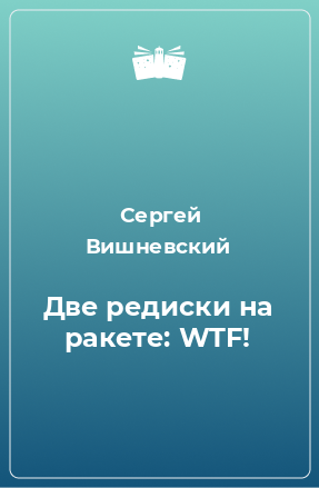 Книга Две редиски на ракете: WTF!