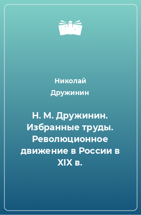 Книга Н. М. Дружинин. Избранные труды. Революционное движение в России в XIX в.