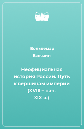 Книга Неофициальная история России. Путь к вершинам империи (XVIII – нач. XIX в.)