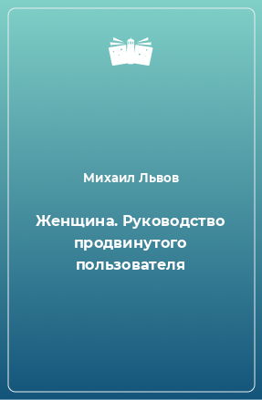 Книга Женщина. Руководство продвинутого пользователя