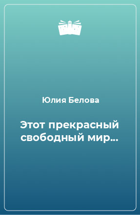 Книга Этот прекрасный свободный мир...