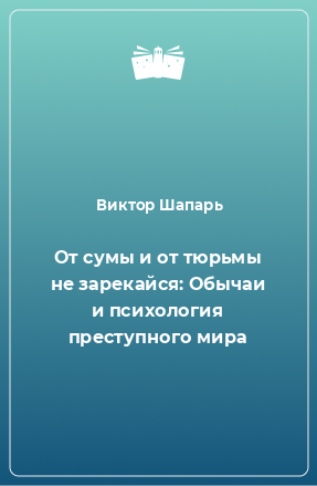 Книга От сумы и от тюрьмы не зарекайся: Обычаи и психология преступного мира