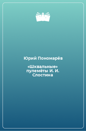 Книга «Шквальные» пулемёты И. И. Слостина