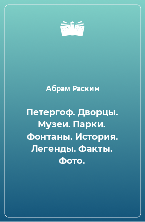 Книга Петергоф. Дворцы. Музеи. Парки. Фонтаны. История. Легенды. Факты. Фото.