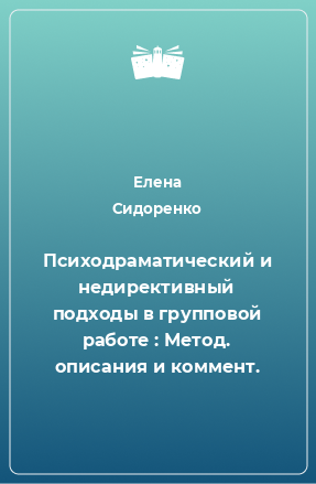 Книга Психодраматический и недирективный подходы в групповой работе : Метод. описания и коммент.