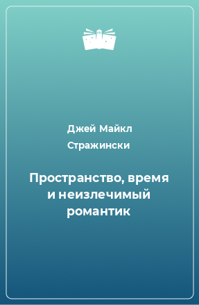 Книга Пространство, время и неизлечимый романтик