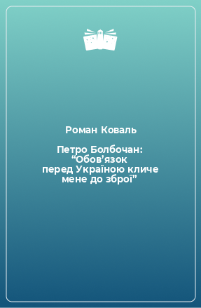 Книга Петро Болбочан: “Обов’язок перед Україною кличе мене до зброї”