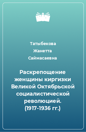 Книга Раскрепощение женщины киргизки Великой Октябрьской социалистической революцией. (1917-1936 гг.)