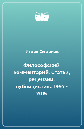 Книга Философский комментарий. Статьи, рецензии, публицистика 1997 - 2015