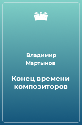 Книга Конец времени композиторов