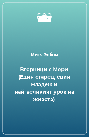 Книга Вторници с Мори (Един старец, един младеж и най-великият урок на живота)