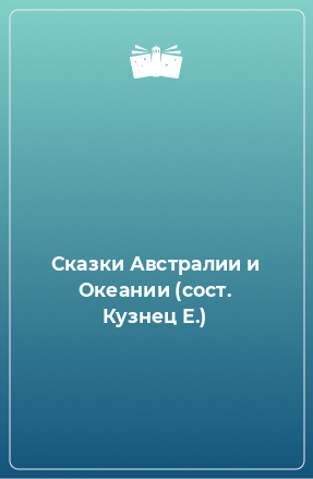 Книга Сказки Австралии и Океании (сост. Кузнец Е.)