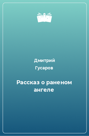 Книга Рассказ о раненом ангеле