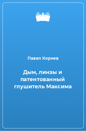 Книга Дым, линзы и патентованный глушитель Максима