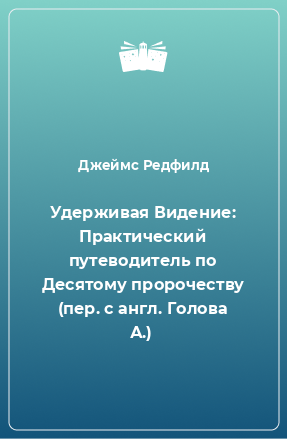 Книга Удерживая Видение: Практический путеводитель по Десятому пророчеству (пер. с англ. Голова А.)