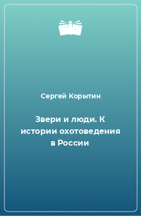 Книга Звери и люди. К истории охотоведения в России