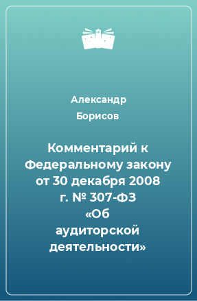 Книга Комментарий к Федеральному закону от 30 декабря 2008 г. № 307-ФЗ «Об аудиторской деятельности»