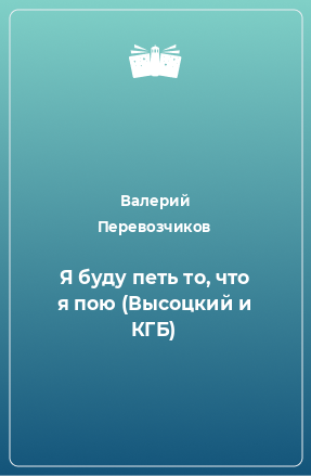 Книга Я буду петь то, что я пою (Высоцкий и КГБ)