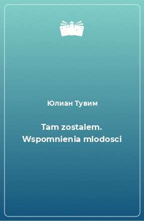 Книга Tam zostalem. Wspomnienia mlodosci