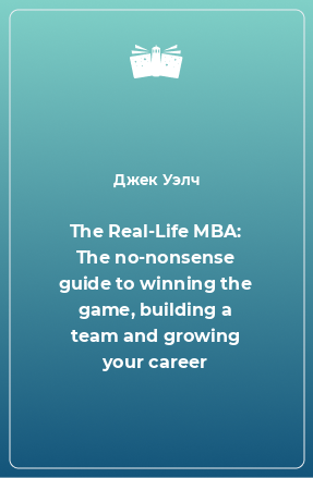 Книга The Real-Life MBA: The no-nonsense guide to winning the game, building a team and growing your career