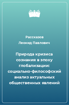 Книга Природа кризиса сознания в эпоху глобализации: социально-философский анализ актуальных общественных явлений