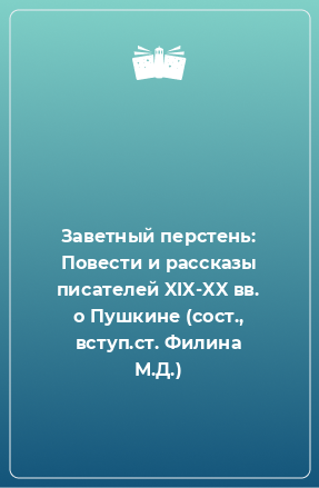 Книга Заветный перстень: Повести и рассказы писателей XIX-XX вв. о Пушкине (сост., вступ.ст. Филина М.Д.)