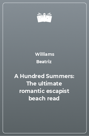 Книга A Hundred Summers: The ultimate romantic escapist beach read