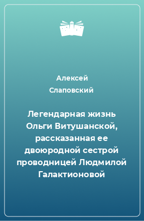 Книга Легендарная жизнь Ольги Витушанской, рассказанная ее двоюродной сестрой проводницей Людмилой Галактионовой