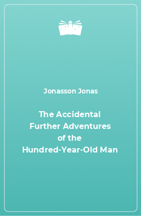 Книга The Accidental Further Adventures of the Hundred-Year-Old Man