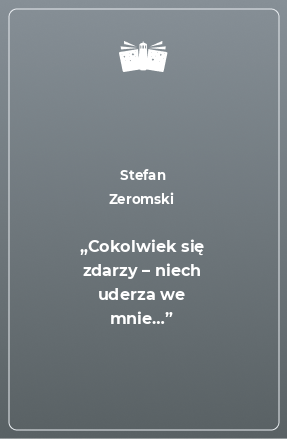 Книга „Cokolwiek się zdarzy – niech uderza we mnie…”