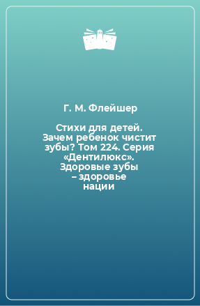 Книга Стихи для детей. Зачем ребенок чистит зубы? Том 224. Серия «Дентилюкс». Здоровые зубы – здоровье нации