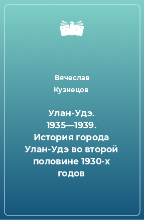 Книга Улан-Удэ. 1935—1939. История города Улан-Удэ во второй половине 1930-х годов