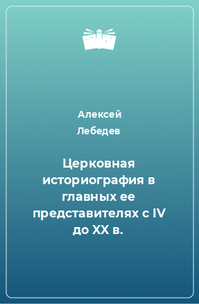 Книга Церковная историография в главных ее представителях с IV до XX в.